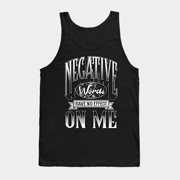 Negative Words Have No Effect On Me Motivational Tank Top by thingsandthings